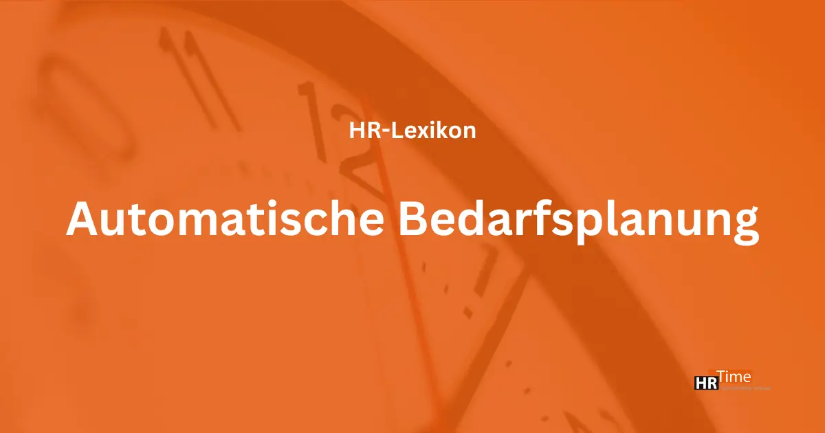 Alles zur automatischen Bedarfsplanung: Funktionen, Vorteile & Einführung für Unternehmen. Optimierung mit HRTime!