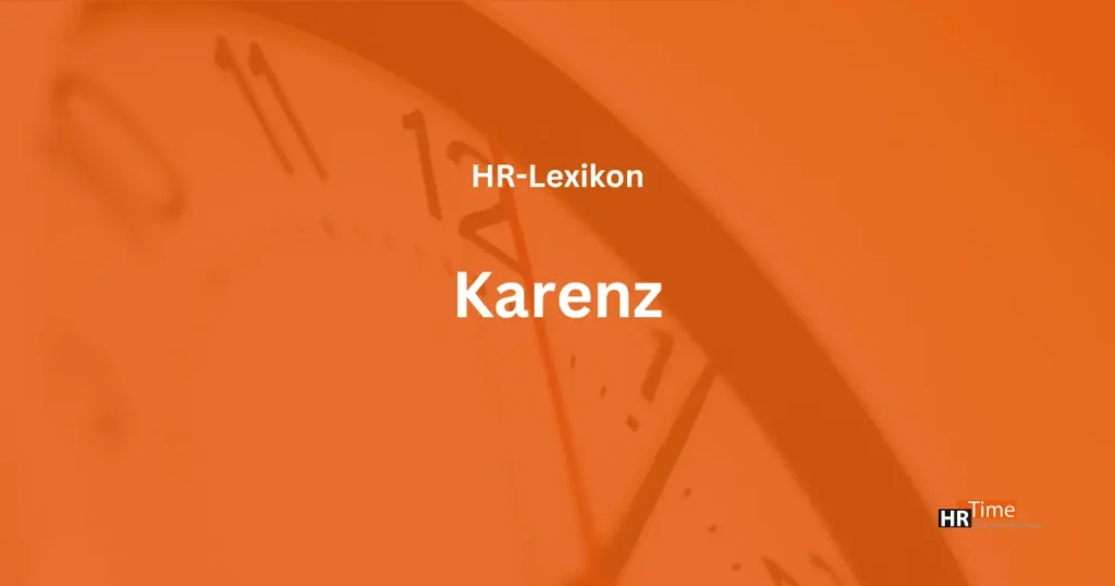Karenz im Arbeitsrecht erklärt – Bedeutung und Vorteile von Karenz für Unternehmen und Arbeitnehmer